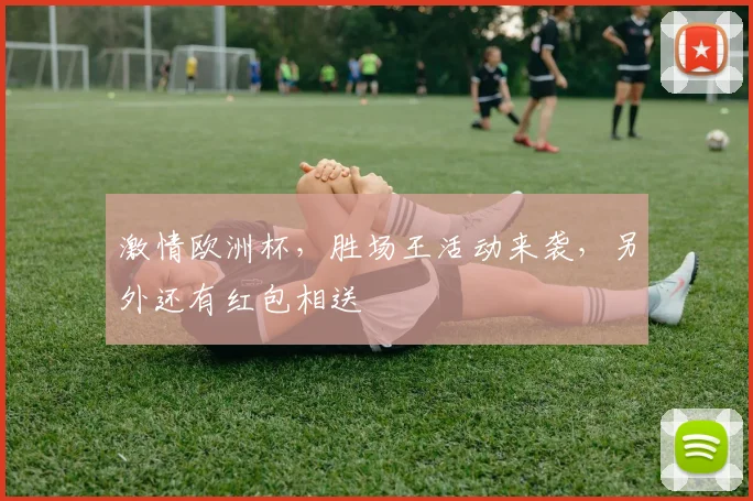 激情欧洲杯，胜场王活动来袭，另外还有红包相送