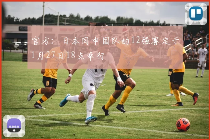 官方：日本同中国队的12强赛定于1月27日18点举行