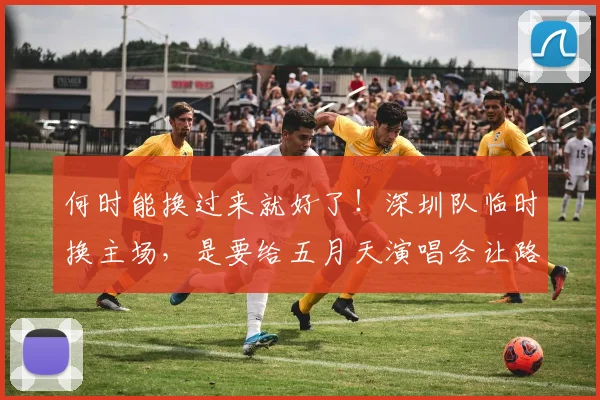 何时能换过来就好了！深圳队临时换主场，是要给五月天演唱会让路