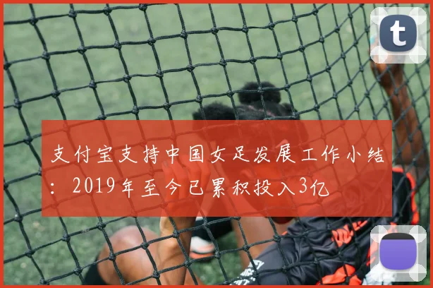 支付宝支持中国女足发展工作小结：2019年至今已累积投入3亿