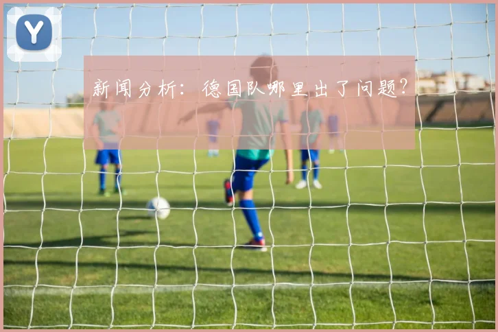 新闻分析：德国队哪里出了问题？