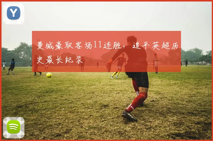曼城豪取客场11连胜，追平英超历史最长纪录