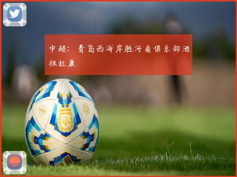 中超：青岛西海岸胜河南俱乐部酒祖杜康
